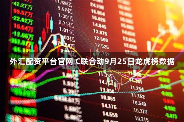 外汇配资平台官网 C联合动9月25日龙虎榜数据