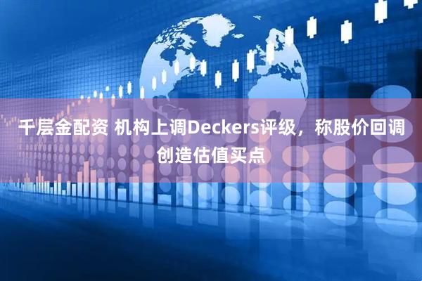 千层金配资 机构上调Deckers评级，称股价回调创造估值买点